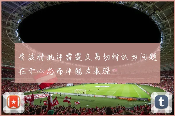 香波特批评雷霆交易切特认为问题在于心态而非能力表现